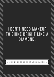 I Don T Need Makeup To Shine Bright Like A Diamond Short Instagram Captions In 2020 Short Instagram Captions Instagram Captions Good Instagram Captions