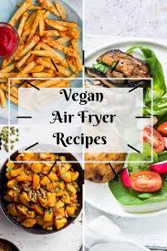 Delicious Vegan Air Fryer Recipes The Best Air Fryer Brands Reviewed Air Fryer Recipes Healthy Air Fryer Recipes Vegetarian Vegan Recipes Healthy