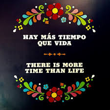 I Saw This Today At Epcot Inside The Mexican Pavilion And I Fell In Love With It Immediately Hay Mas Tiempo Que Graphic Quotes Birthday Quotes Disney Quotes