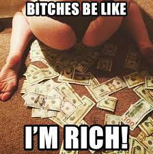 I M Rich Bitches Be Like Know Your Meme Wow is this a video.