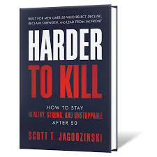 Harder To Kill: How To Stay Healthy, Strong, And Unstoppable After 50 Book  by Scott Jagodzinski, Argent Alpha
