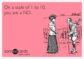 On A Scale Of 1 To 10 You Are A No Ecards Funny Haha Funny Funny Quotes