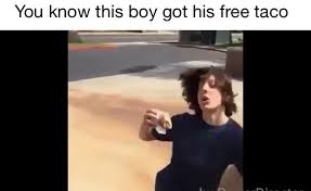 I Don T Care That You Broke Your Elbow Vine Meme This Boy Got His Free Taco Vine Memes Funny Vines Vine Quote