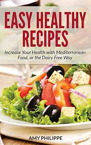 Indian food blog on healthy vegetarian and chicken recipes with step by step pictures for easy cooking Easy Healthy Recipes Increase Your Health With Mediterranean Food Or The Dairy Free Way Kindle Edition By Philippe Amy Health Fitness Dieting Kindle Ebooks Amazon Com