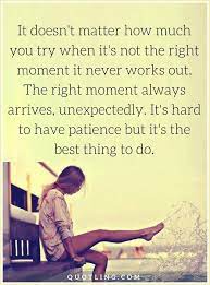 Quotes About Right Time It Doesn T Matter How Much You Try When It S Not The Right Moment It Never Work Time Quotes Life Quotes Relationships Right Time Quotes