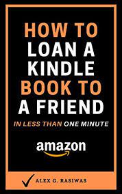 Kindle is much more than a physical reader. Amazon Com How To Loan A Kindle Book To A Friend A Complete Step By Step Guide On How To Lend A Kindle Book To A Friend Plus How To Return A Borrowed