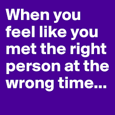 When You Feel Like You Met The Right Person At The Wrong Time Post By Denmarie1 On Boldomatic