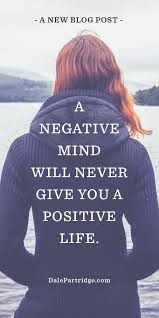 A Negative Mind Will Never Give You A Positive Life Quotes Dale Partridge Life Quotes Positive Life Quotable Quotes