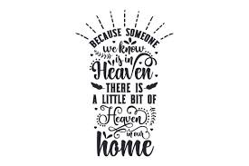 Because Someone We Know Is In Heaven There Is A Little Bit Of Heaven In Our Home Svg Cut File By Creative Fabrica Crafts Creative Fabrica