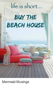 How to buy a beach house. Hitp Rady Inspirasjonsblegg Jotun No Life Is Short Buy The Beach House Eb Memaid Masin Usinds Mermaid Musings Life Meme On Me Me