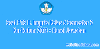 Buku kelas 11 sma bahasa inggris siswa gratis download untuk pelajar guru seluruh indonesia. Soal Pts Bahasa Inggris Kelas 6 Semester 2 K13 Jawaban Tahun 2021