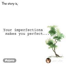 The Story Is Your Imperfections Makes You Perfect Nojoto