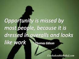 Opportunity Is Missed By Most People Because It Is Dressed In Overalls And Looks Like Work Thomas Edison Developingsuperleaders