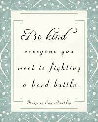 We can be a little more tolerant and friendly to those not of our faith, going out of our way to show … Marjorie Pay Hinckley Be Kind Quote Art 8 X 10 Print