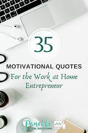 35 Motivational Quotes For The Work At Home Entrepreneur Pancake Digital Solutions Motivational Quotes Entrepreneur Motivation