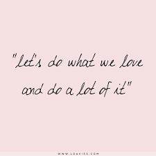 Let S Do What We Love And Do A Lot Of It Words To Live By Quote Words Quotes Words Inspirational Words
