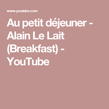 Au Petit Dejeuner Alain Le Lait Breakfast Youtube Petit Dejeuner Dejeuner Lait