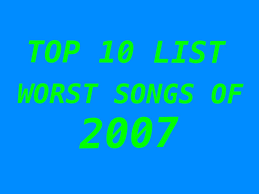 Also appears on these year end charts. Top 10 List Worst Songs Of 2007 Nerd With An Afro