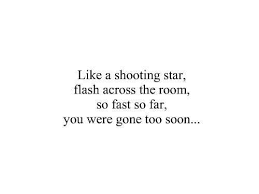 Sweet it was, sweet and gone too soon. Too Soon X X Xi Gone Too Soon Quotes Gone Too Soon Like A Shooting Star