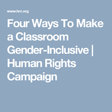 Four Ways To Make A Classroom Gender Inclusive Human Rights Campaign Gender Inclusive Human Rights Campaign A Classroom