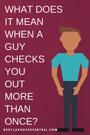 What Does It Mean When A Guy Checks You Out More Than Once Body Language Central Guys A Guy Like You Body Language