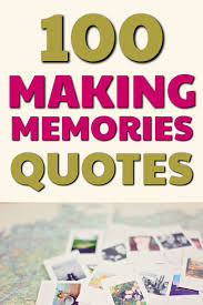 Top 100 Memories Quotes The Importance Of Memories Memories Quotes Making Memories Quotes Good Memories Quotes