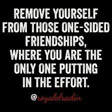 These beautiful good friends quotes will let them know. Remove Yourself From Those One Sided Friendships Where You Are The Only One Putting In The Effo Quotes About Real Friends Real Friendship Quotes Effort Quotes