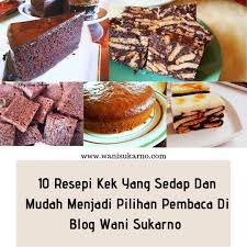 Mula menulis blog 15 julai 2010. 10 Resepi Kek Yang Sedap Dan Mudah Menjadi Pilihan Pembaca Di Blog Wani Sukarno