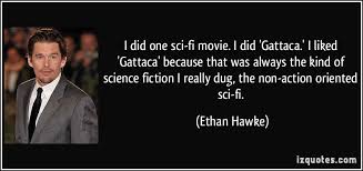 I did one sci-fi movie. I did &#39;Gattaca.&#39; I liked &#39;Gattaca&#39; because ... via Relatably.com
