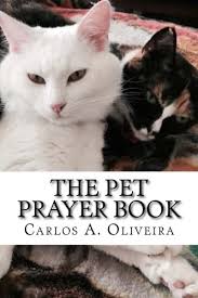 Prayers for animals and their families. The Pet Prayer Book Curse Breaking Inner Healing Chiro Prayer Deliverance From Evil Spirits Oliveira Carlos A 9781548182007 Amazon Com Books