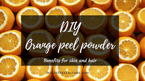 Orange Peel Powder Diy Skin Hair Benefits Waste Free Culture And now you are ready for your concoctions. orange peel powder diy skin hair
