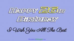This number is not reduced. Happy 26th Birthday Wishes Cool Messages For 26 Year Olds