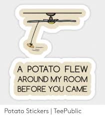 Chords for a potato flew around my room (remix). 25 Best Memes About A Potato Flew Around My Room Song Lyrics Meme A Potato Flew Around My Room Song Lyrics Memes