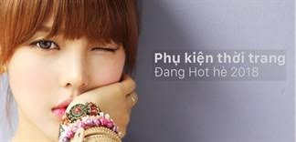 Chỉ cần vài phụ kiện đang Hot trong hè này là bạn đã thành Fashionista