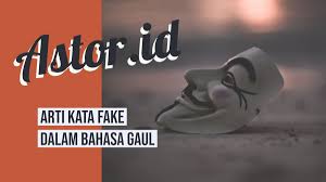 Pasti ada banyak contohnya yang bisa kalian pelajari dari beberapa contoh. Arti Fake Dalam Bahasa Gaul Itu Apa Ya Ini Jawabannya