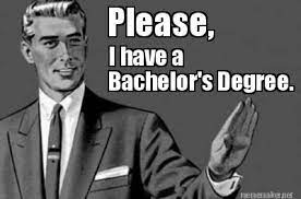 Meme Maker Please I Have A Bachelor S Degree Meme Generator