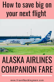 The Alaska Airlines Companion Fare Has Saved Me Thousands Of Dollars I Use The Companion Fare Each Year To Save Money Travel Tips Alaska Airlines Travel Life