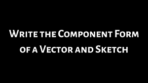 Write The Component Form Of The Vector And Sketch With Initial Point At Math Videos Writing Initials