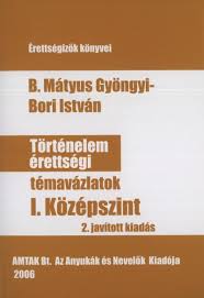 Magyar érettségi feladatok, irodalom érettségi tételek, fogalomtár, tesztek, elemzések, előző évek érettségi feladatai és megoldásai. Tortenelem Erettsegi Temavazlatok I Kozepszint Konyv B Matyus Gyongyi Bori Istvan Rukkola Hu