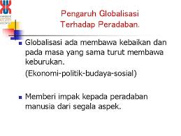 Namun, tidak demikian jika globalisasi merambah ke dua aspek yang penting dalam kehidupan berbangsa dan bernegara yaitu social dan budaya. Isuisu Kontemporari Peradaban Globalisasi Proses Pengecilan Dunia Menjadikan