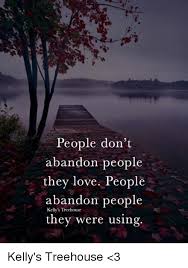 See what kelly (kellychana) has discovered on pinterest, the world's biggest collection of ideas. People Don T Abandon People They Love People Abandon People They Were Using Kelly S Treehouse Kelly S Treehouse 3 Love Meme On Ballmemes Com