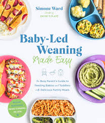 Amazon Com Baby Led Weaning Made Easy The Busy Parent S Guide To Feeding Babies And Toddlers With Delicious Family Meals 9781645672272 Ward Simone Books