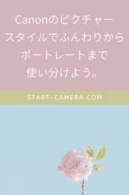 canon ピクチャースタイルでふんわりからポートレートまで簡単設定 おすすめはどれ カメラ初心者のための使い方解説書 カメラ 撮影 カメラ 写真加工アプリ