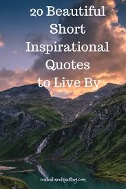 20 Beautiful Short Inspirational Quotes To Live By Short Inspirational Quotes Quotes To Live By Inspirational Quotes