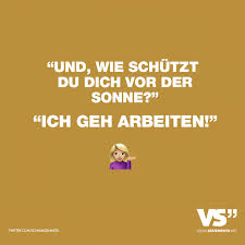 Und Wie Schutzt Du Dich Vor Der Sonne Ich Geh Arbeiten Witzige Spruche Visual Statements Und Lustige Spruche