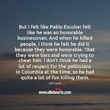 Maybe you would like to learn more about one of these? But I Felt Like Pablo Escobar Felt Like He Was An Honorable Idlehearts