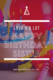 Happy birthday to you, my only sister. Happy Birthday Wishes For Sister Sis Quotes Greetings