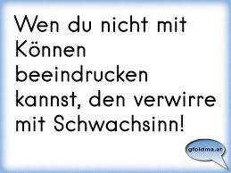 Wen Du Nicht Mit Konnen Beeindrucken Kannst Den Verwirre Mit Schwachsinn Osterreichische Spruche Und Zitate