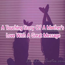 A Touching Story Of A Mother S Love With A Great Message Touching Stories Mothers Love Mother Quotes
