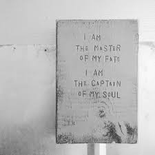 I am the captain of my soul. I Am The Master Of My Fate I Am The Captain Of My Soul